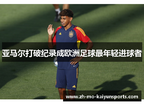 亚马尔打破纪录成欧洲足球最年轻进球者