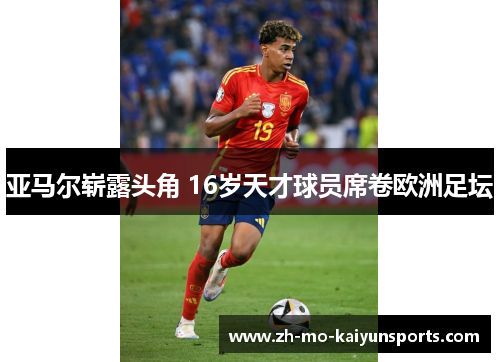 亚马尔崭露头角 16岁天才球员席卷欧洲足坛 亚马尔崭露头角 16岁天才球员席卷欧洲足坛