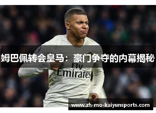 姆巴佩转会皇马：豪门争夺的内幕揭秘